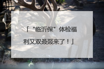 “临沂保”体检福利又双叒叕来了！