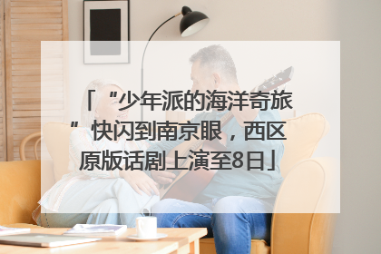 “少年派的海洋奇旅”快闪到南京眼，西区原版话剧上演至8日