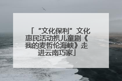 “文化保利”文化惠民活动携儿童剧《我的麦哲伦海峡》走进云南巧家