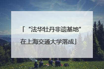“法华牡丹非遗基地”在上海交通大学落成