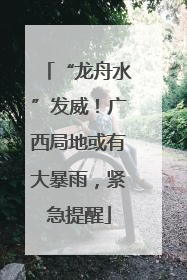 “龙舟水”发威！广西局地或有大暴雨，紧急提醒