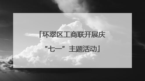 环翠区工商联开展庆“七一”主题活动