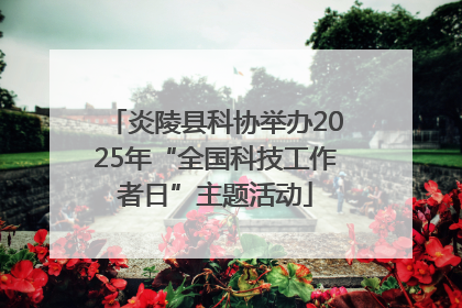 炎陵县科协举办2025年“全国科技工作者日”主题活动