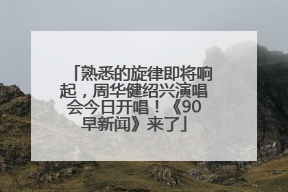 熟悉的旋律即将响起，周华健绍兴演唱会今日开唱！《90早新闻》来了
