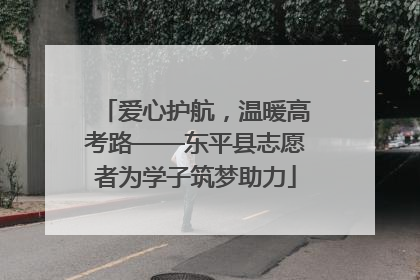 爱心护航，温暖高考路——东平县志愿者为学子筑梦助力