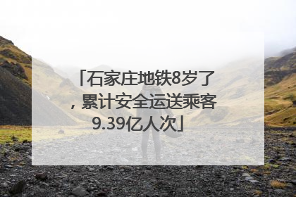 石家庄地铁8岁了，累计安全运送乘客9.39亿人次