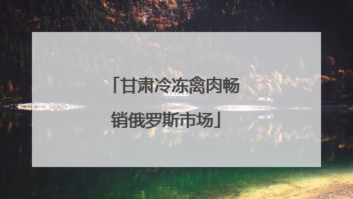 甘肃冷冻禽肉畅销俄罗斯市场