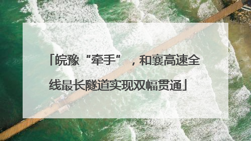 皖豫“牵手”，和襄高速全线最长隧道实现双幅贯通