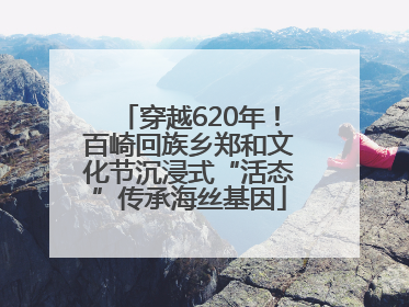 穿越620年！百崎回族乡郑和文化节沉浸式“活态”传承海丝基因