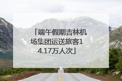 端午假期吉林机场集团运送旅客14.17万人次