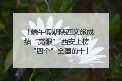 端午假期陕西文旅成绩“亮眼” 西安上榜“四个”全国前十