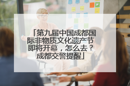 第九届中国成都国际非物质文化遗产节即将开幕，怎么去？成都交警提醒