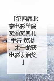 第四届北京电影学院奖颁奖典礼举行 黄渤、朱一龙获电影表演奖