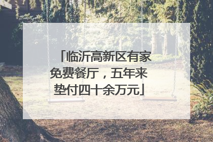 临沂高新区有家免费餐厅，五年来垫付四十余万元