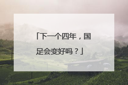 下一个四年，国足会变好吗？