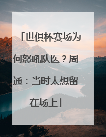 世俱杯赛场为何怒吼队医？周通：当时太想留在场上