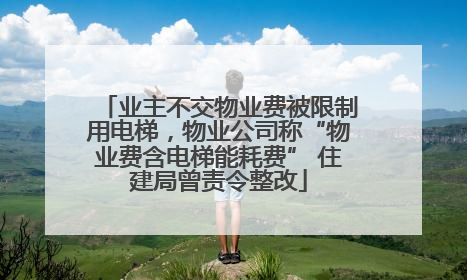 业主不交物业费被限制用电梯，物业公司称“物业费含电梯能耗费” 住建局曾责令整改