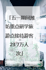 五一期间潍坊重点研学旅游点接待游客23.7万人次