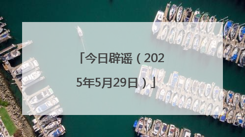 今日辟谣（2025年5月29日）
