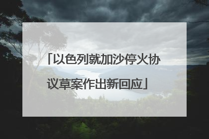 以色列就加沙停火协议草案作出新回应