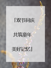 双节同庆 共筑童年美好记忆