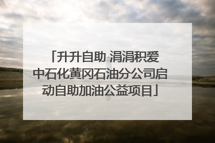 升升自助 涓涓积爱 中石化黄冈石油分公司启动自助加油公益项目