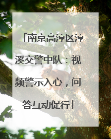 南京高淳区淳溪交警中队：视频警示入心，问答互动促行
