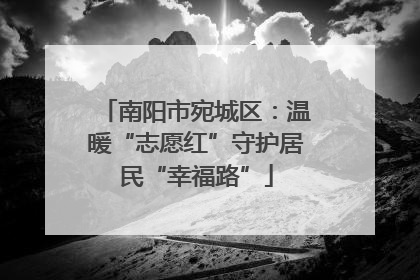 南阳市宛城区：温暖“志愿红”守护居民“幸福路”