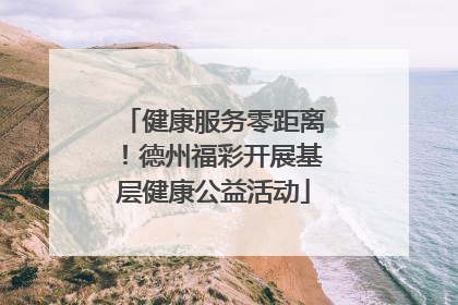 健康服务零距离！德州福彩开展基层健康公益活动