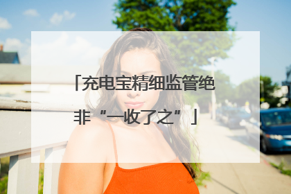 充电宝精细监管绝非“一收了之”