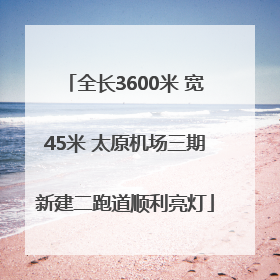 全长3600米 宽45米 太原机场三期新建二跑道顺利亮灯