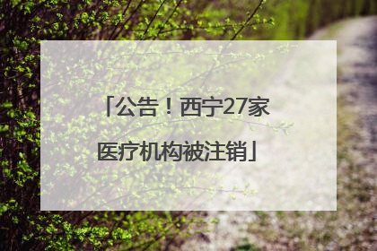 公告！西宁27家医疗机构被注销