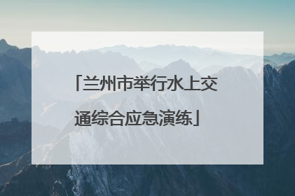 兰州市举行水上交通综合应急演练