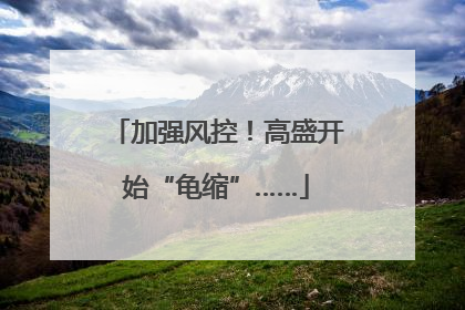 加强风控！高盛开始“龟缩”……