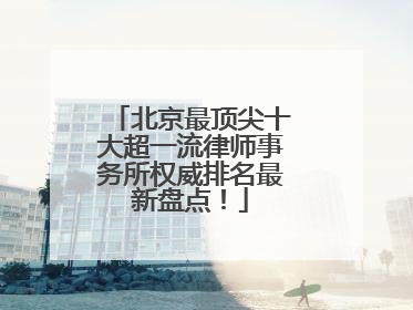 北京最顶尖十大超一流律师事务所权威排名最新盘点！