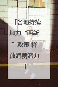 各地持续加力“两新”政策 释放消费潜力