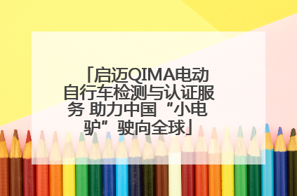 启迈QIMA电动自行车检测与认证服务 助力中国“小电驴”驶向全球