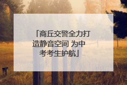 商丘交警全力打造静音空间 为中考考生护航