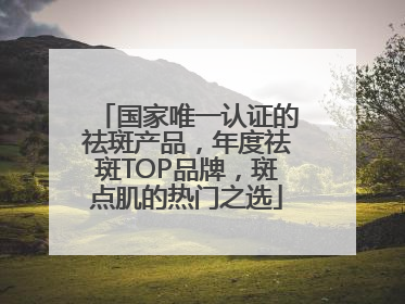 国家唯一认证的祛斑产品，年度祛斑TOP品牌，斑点肌的热门之选
