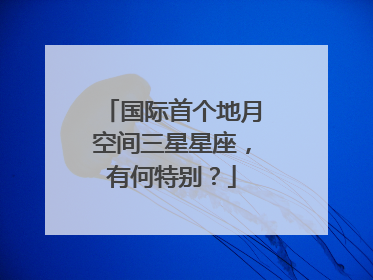 国际首个地月空间三星星座，有何特别？