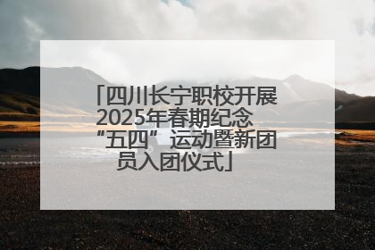 四川长宁职校开展2025年春期纪念“五四”运动暨新团员入团仪式