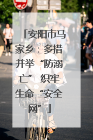 安阳市马家乡：多措并举“防溺亡” 织牢生命“安全网”