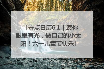 壹点日历6.1｜愿你眼里有光，做自己的小太阳！六一儿童节快乐