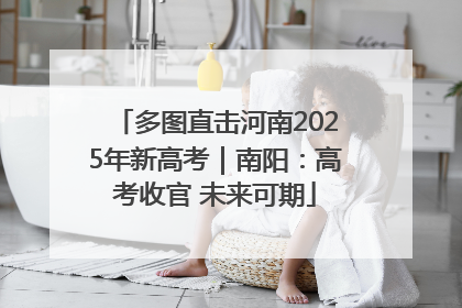 多图直击河南2025年新高考｜南阳：高考收官 未来可期