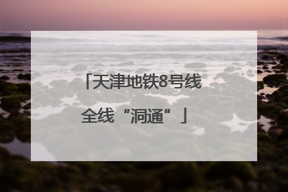天津地铁8号线全线“洞通”
