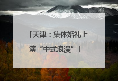 天津：集体婚礼上演“中式浪漫”