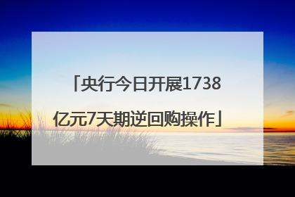 央行今日开展1738亿元7天期逆回购操作