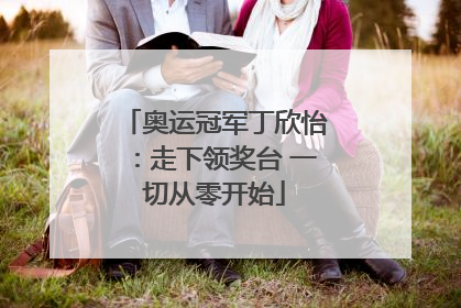 奥运冠军丁欣怡：走下领奖台 一切从零开始