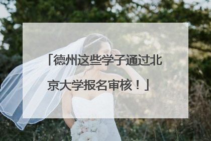 德州这些学子通过北京大学报名审核！