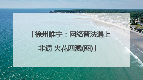 徐州睢宁：网络普法遇上非遗 火花四溅(图)